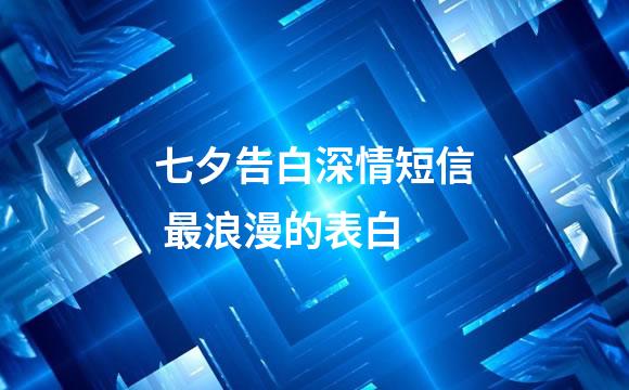 七夕告白深情短信 最浪漫的表白